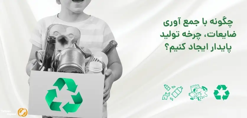 چگونه با جمع‌آوری ضایعات، چرخه تولید پایدار ایجاد کنیم؟